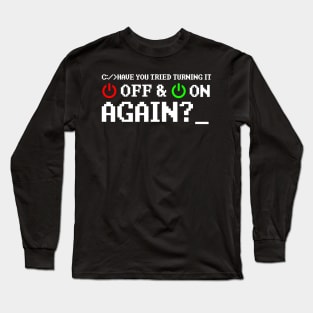 Have You Tried Turning It Off And On Again Long Sleeve T-Shirt